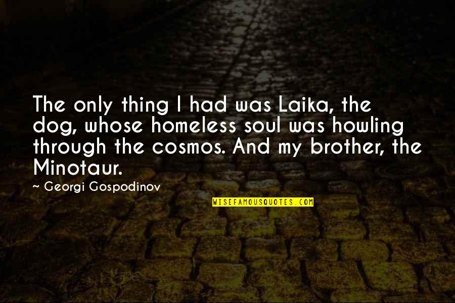 Dalits Of India Quotes By Georgi Gospodinov: The only thing I had was Laika, the Dalits Of India Quotes By Georgi Gospodinov: The only thing I had was Laika, the