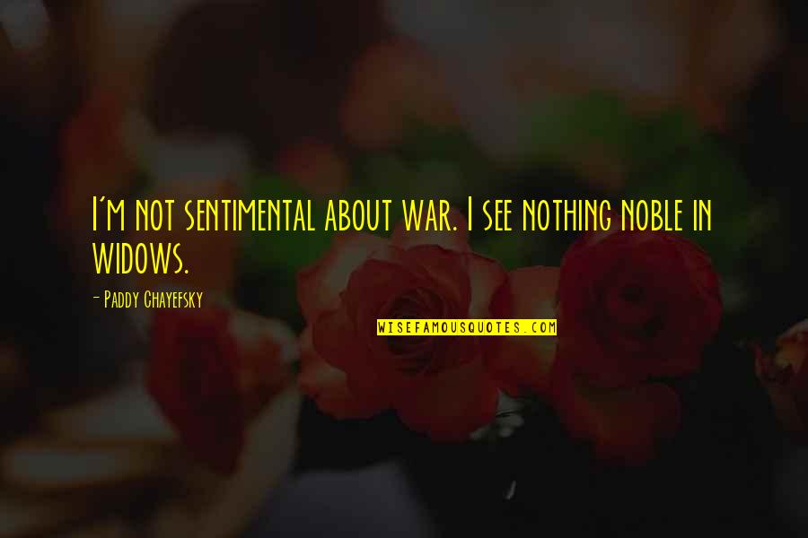 Dalits Of India Quotes By Paddy Chayefsky: I'm not sentimental about war. I see nothing Dalits Of India Quotes By Paddy Chayefsky: I'm not sentimental about war. I see nothing