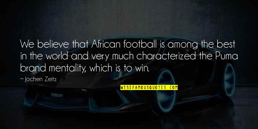 Daljine Izmedju Quotes By Jochen Zeitz: We believe that African football is among the Daljine Izmedju Quotes By Jochen Zeitz: We believe that African football is among the