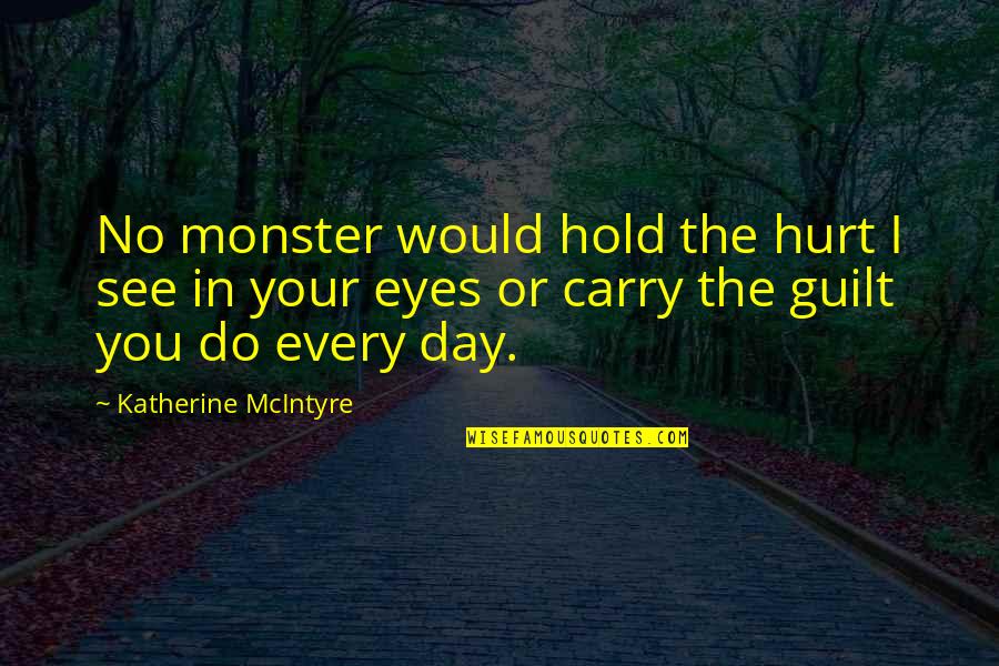 Daljiner Quotes By Katherine McIntyre: No monster would hold the hurt I see