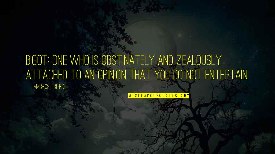 Daljinomer Quotes By Ambrose Bierce: Bigot: One who is obstinately and zealously attached