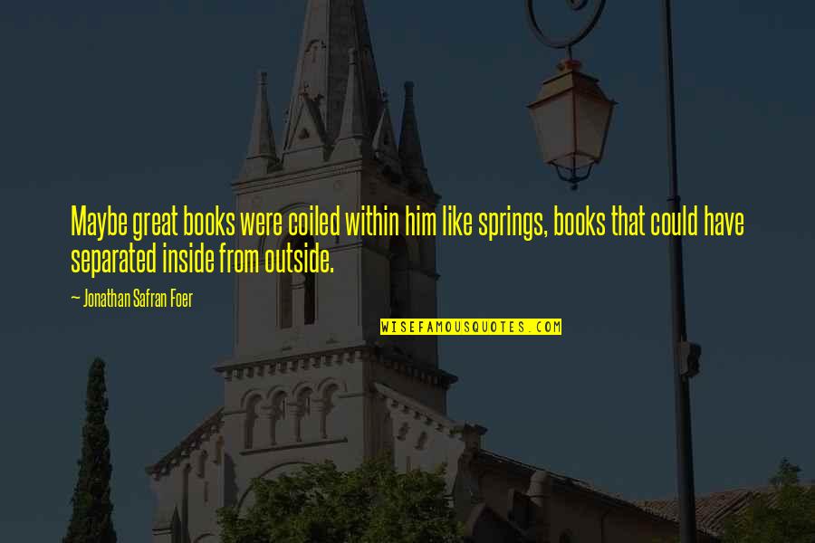 Daljit Chhabra Quotes By Jonathan Safran Foer: Maybe great books were coiled within him like Daljit Chhabra Quotes By Jonathan Safran Foer: Maybe great books were coiled within him like