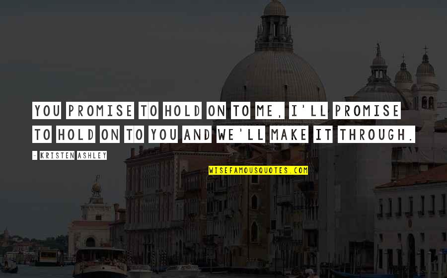 Daljit Chhabra Quotes By Kristen Ashley: You promise to hold on to me, I'll Daljit Chhabra Quotes By Kristen Ashley: You promise to hold on to me, I'll