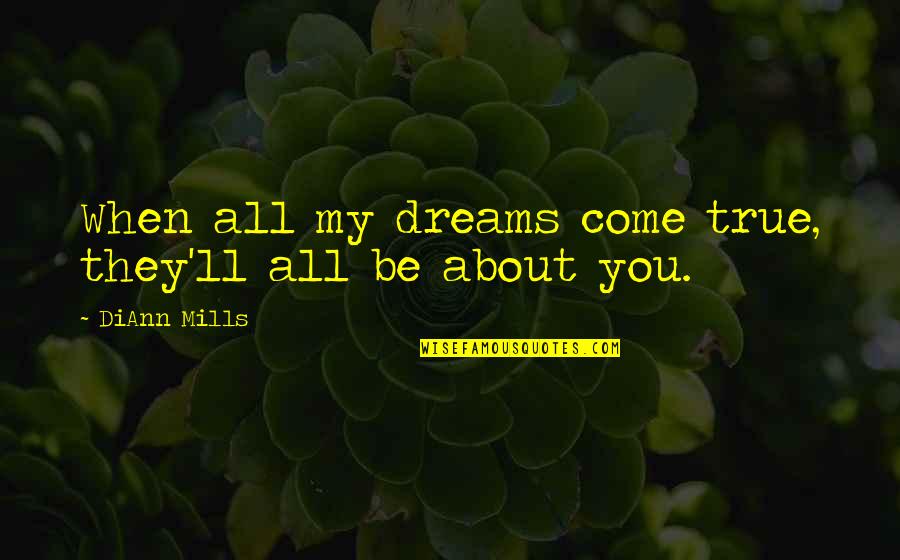 Dalkavuk Ne Quotes By DiAnn Mills: When all my dreams come true, they'll all