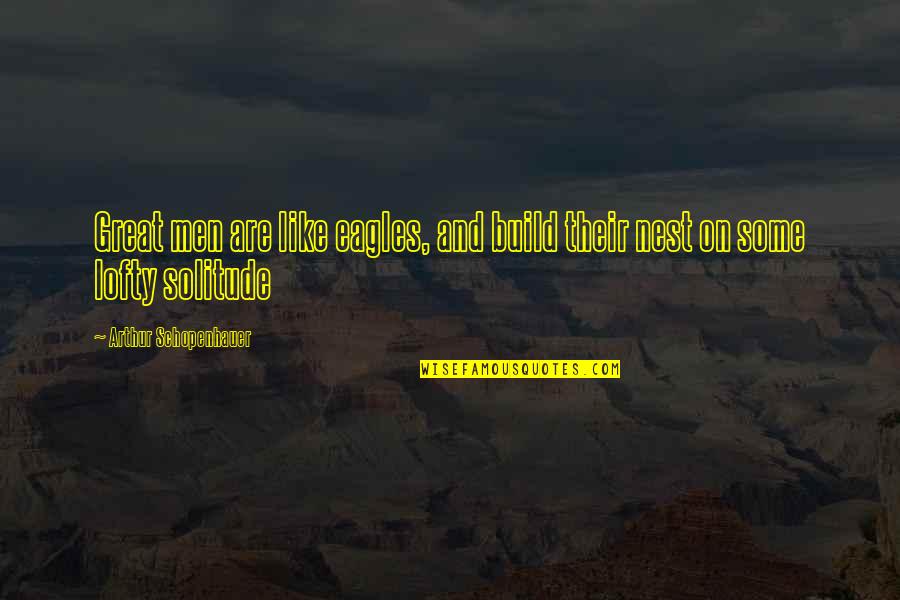 Dalkavuklar Quotes By Arthur Schopenhauer: Great men are like eagles, and build their Dalkavuklar Quotes By Arthur Schopenhauer: Great men are like eagles, and build their