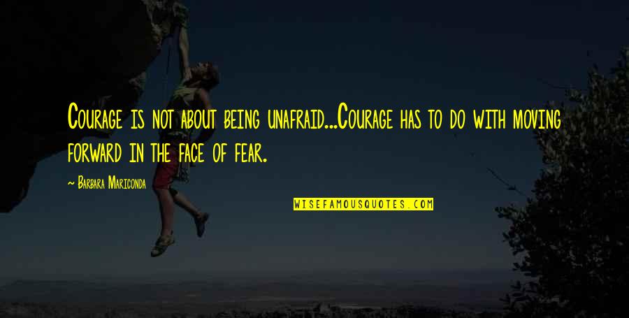 Dalkavuklar Quotes By Barbara Mariconda: Courage is not about being unafraid...Courage has to
