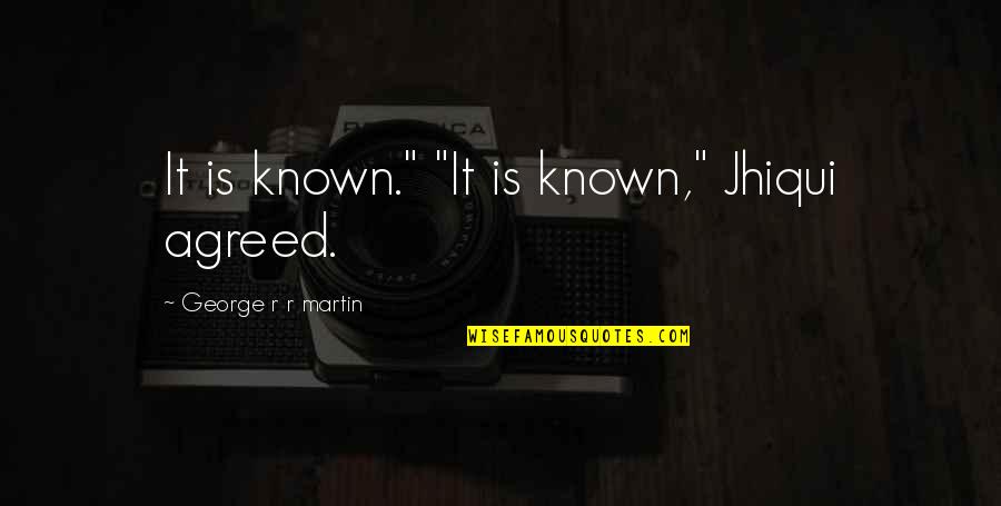 Dalkavuklar Quotes By George R R Martin: It is known." "It is known," Jhiqui agreed. Dalkavuklar Quotes By George R R Martin: It is known." "It is known," Jhiqui agreed.