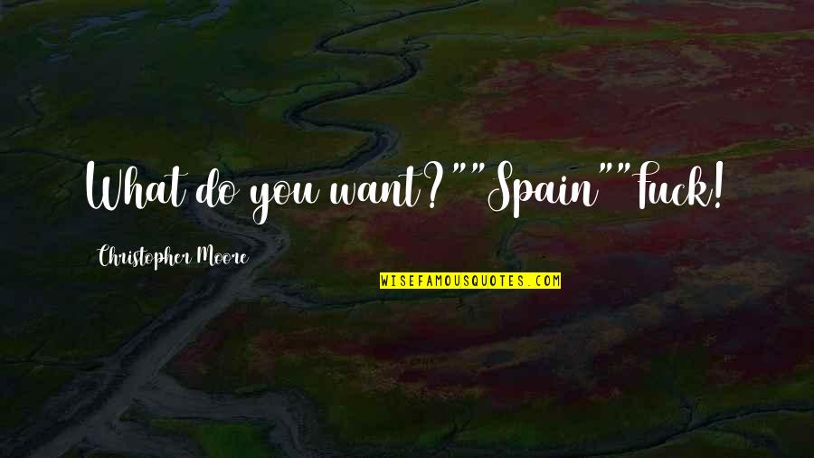 Dalkeith Quotes By Christopher Moore: What do you want?""Spain""Fuck!