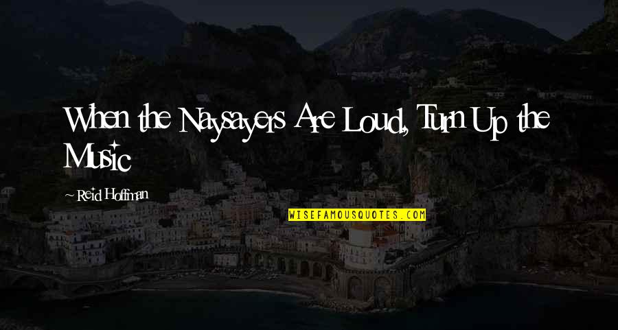 Dall Inferno Dance Quotes By Reid Hoffman: When the Naysayers Are Loud, Turn Up the Dall Inferno Dance Quotes By Reid Hoffman: When the Naysayers Are Loud, Turn Up the