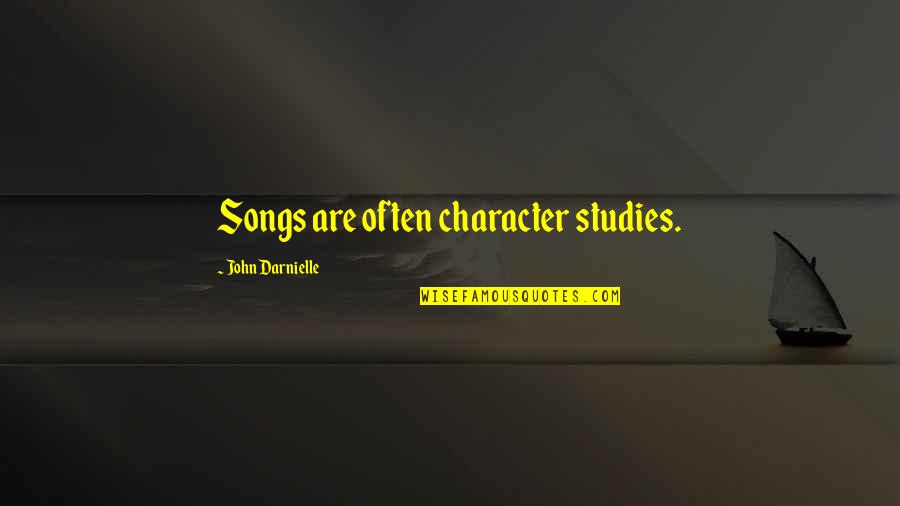Dallaglio Liquor Quotes By John Darnielle: Songs are often character studies. Dallaglio Liquor Quotes By John Darnielle: Songs are often character studies.