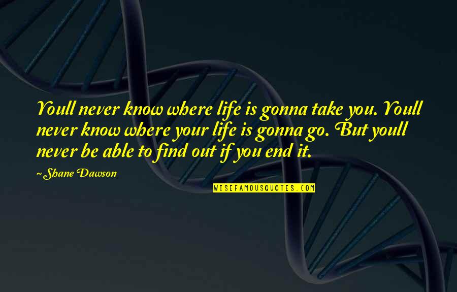 Dallaglio Liquor Quotes By Shane Dawson: Youll never know where life is gonna take Dallaglio Liquor Quotes By Shane Dawson: Youll never know where life is gonna take