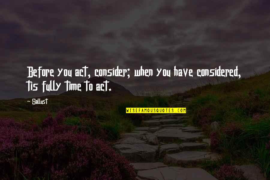 Dallal Abdelsayed Quotes By Sallust: Before you act, consider; when you have considered,