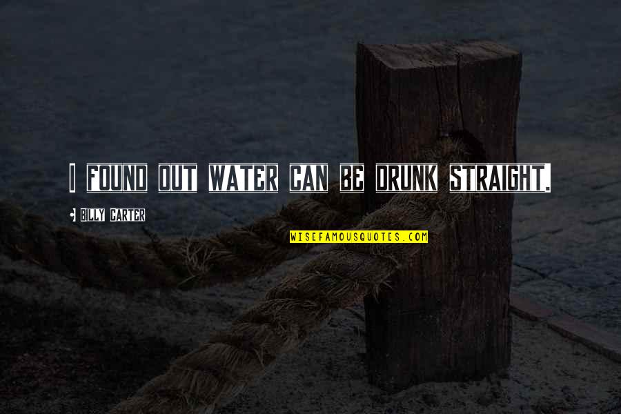 Dallamos Bogi Quotes By Billy Carter: I found out water can be drunk straight. Dallamos Bogi Quotes By Billy Carter: I found out water can be drunk straight.