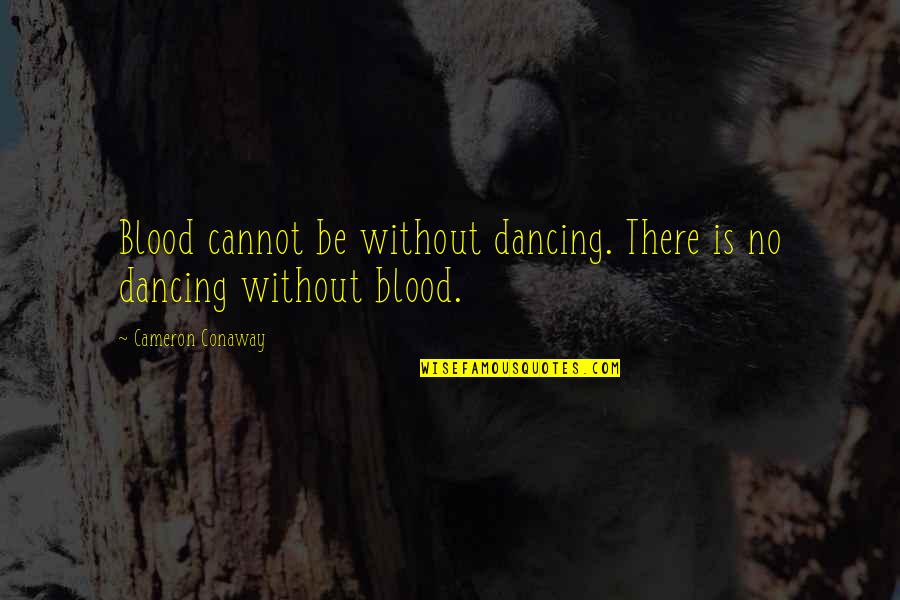Dallamos Bogi Quotes By Cameron Conaway: Blood cannot be without dancing. There is no Dallamos Bogi Quotes By Cameron Conaway: Blood cannot be without dancing. There is no