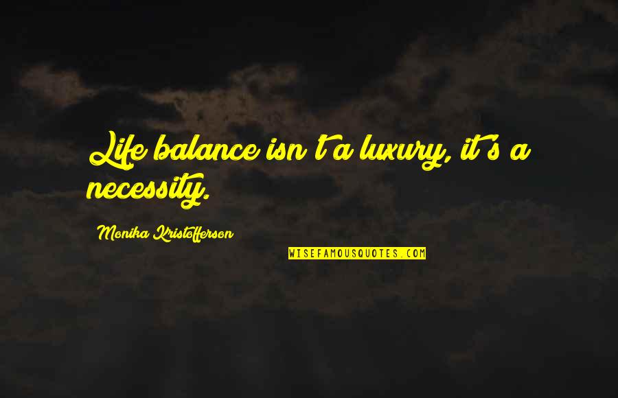 Dallamos Bogi Quotes By Monika Kristofferson: Life balance isn't a luxury, it's a necessity. Dallamos Bogi Quotes By Monika Kristofferson: Life balance isn't a luxury, it's a necessity.