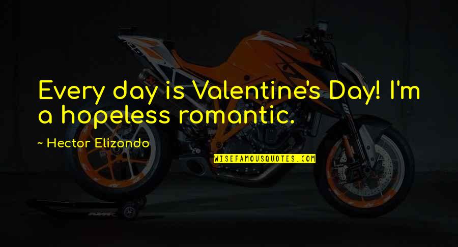 Dallandyshe Quotes By Hector Elizondo: Every day is Valentine's Day! I'm a hopeless