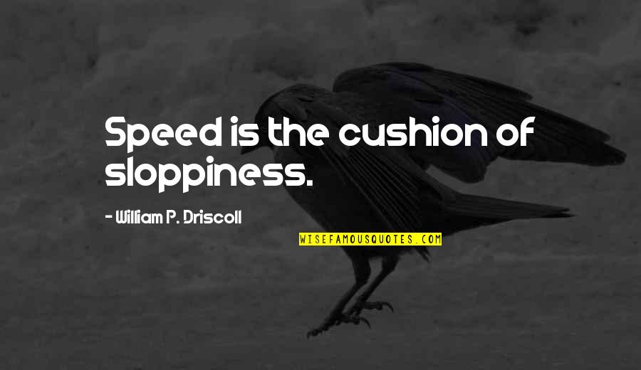 Dallas Cowboys Love Quotes By William P. Driscoll: Speed is the cushion of sloppiness.