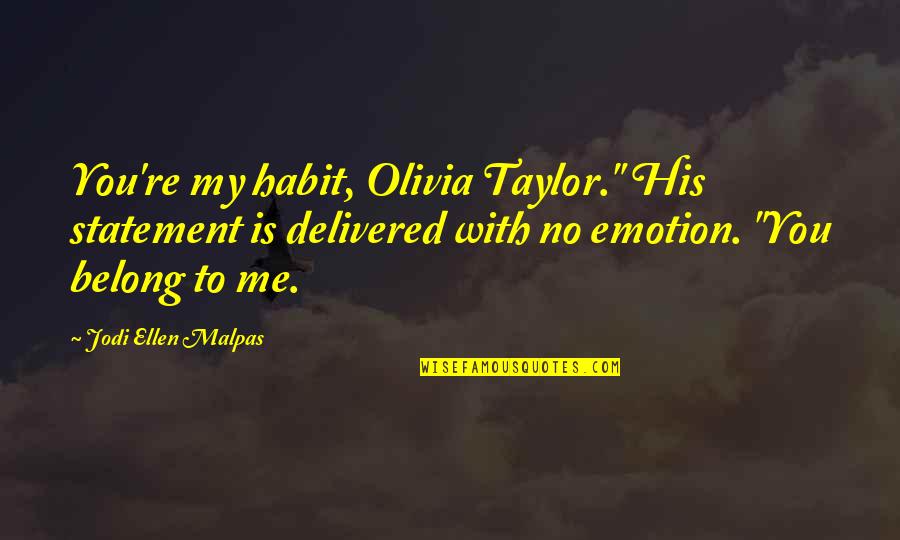 Dallas Movers Quotes By Jodi Ellen Malpas: You're my habit, Olivia Taylor." His statement is