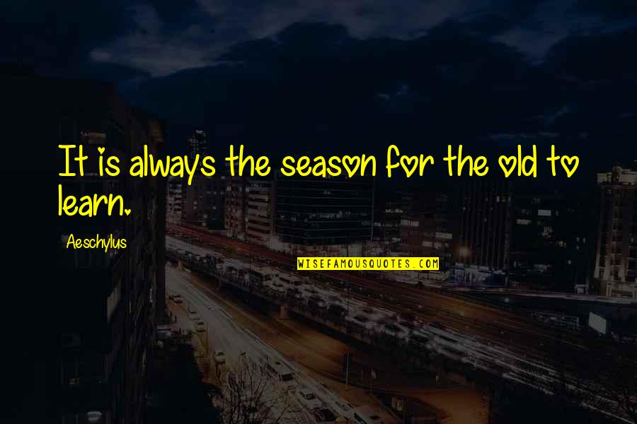 Dallas Shooting Quotes By Aeschylus: It is always the season for the old