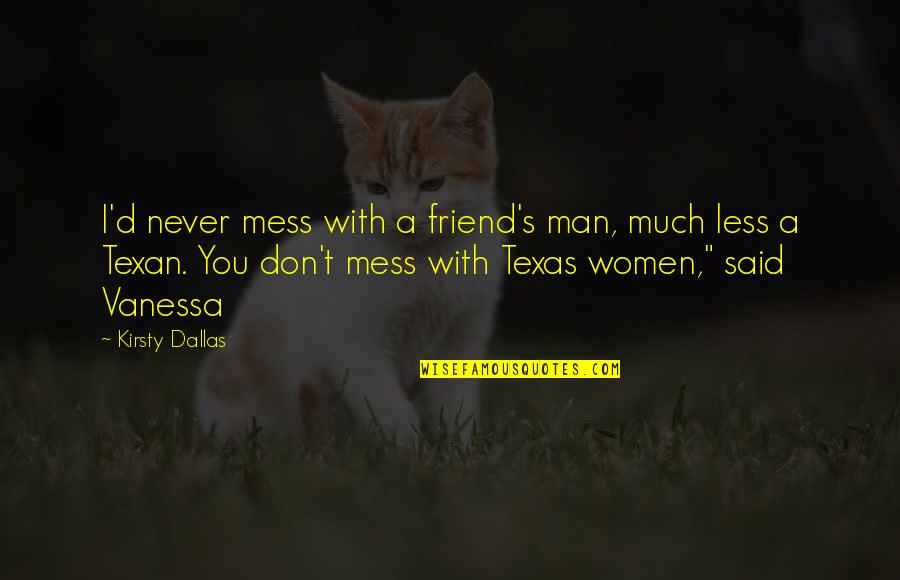 Dallas Texas Quotes By Kirsty Dallas: I'd never mess with a friend's man, much