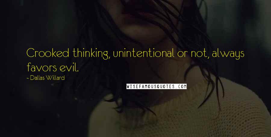 Dallas Willard quotes: Crooked thinking, unintentional or not, always favors evil.