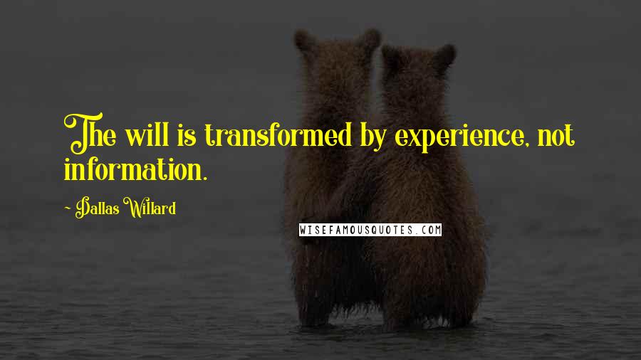 Dallas Willard quotes: The will is transformed by experience, not information.