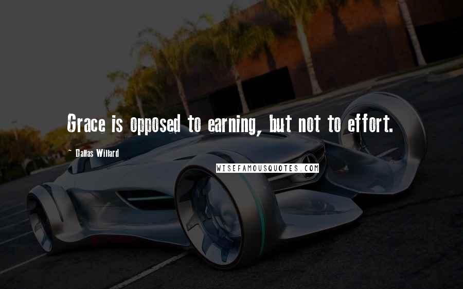 Dallas Willard quotes: Grace is opposed to earning, but not to effort.