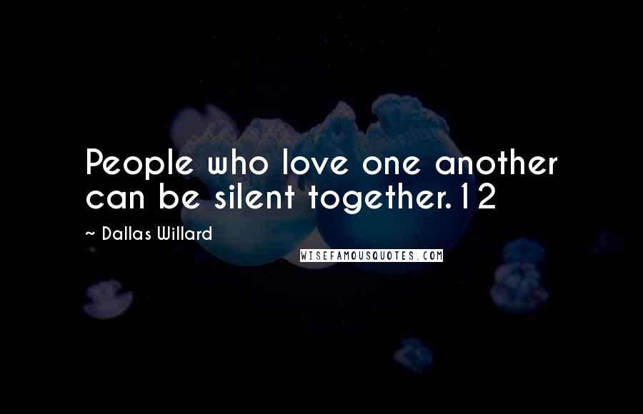 Dallas Willard quotes: People who love one another can be silent together.12