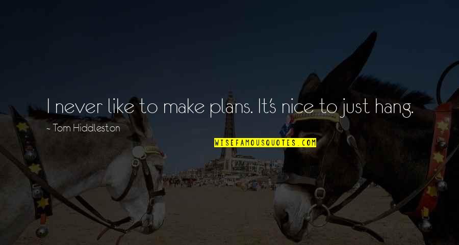 Dallas Winston From The Outsiders Quotes By Tom Hiddleston: I never like to make plans. It's nice Dallas Winston From The Outsiders Quotes By Tom Hiddleston: I never like to make plans. It's nice