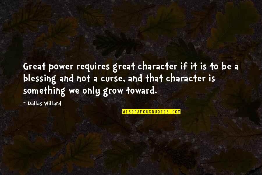 Dallas'll Quotes By Dallas Willard: Great power requires great character if it is