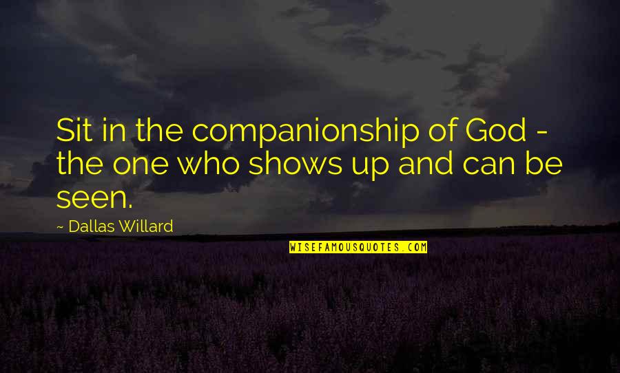 Dallas'll Quotes By Dallas Willard: Sit in the companionship of God - the
