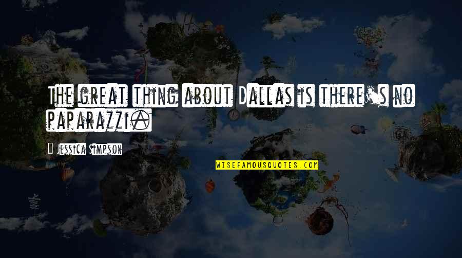 Dallas'll Quotes By Jessica Simpson: The great thing about Dallas is there's no