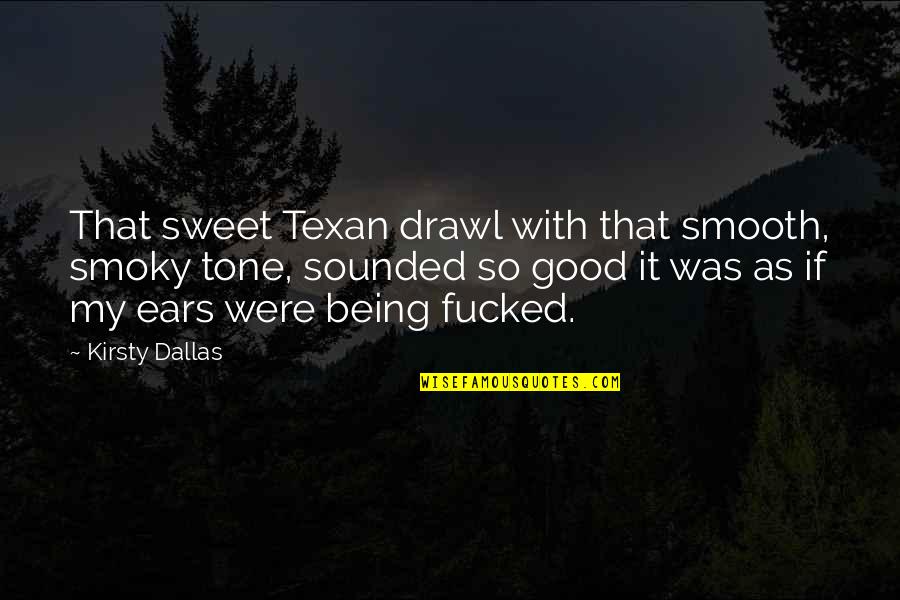 Dallas'll Quotes By Kirsty Dallas: That sweet Texan drawl with that smooth, smoky