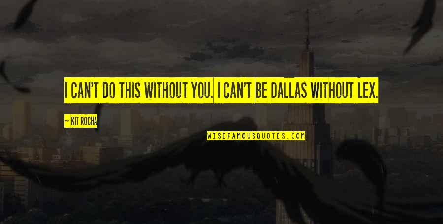 Dallas'll Quotes By Kit Rocha: I can't do this without you. I can't