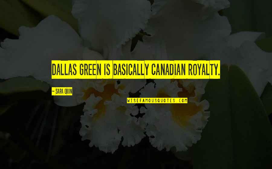 Dallas'll Quotes By Sara Quin: Dallas Green is basically Canadian royalty.