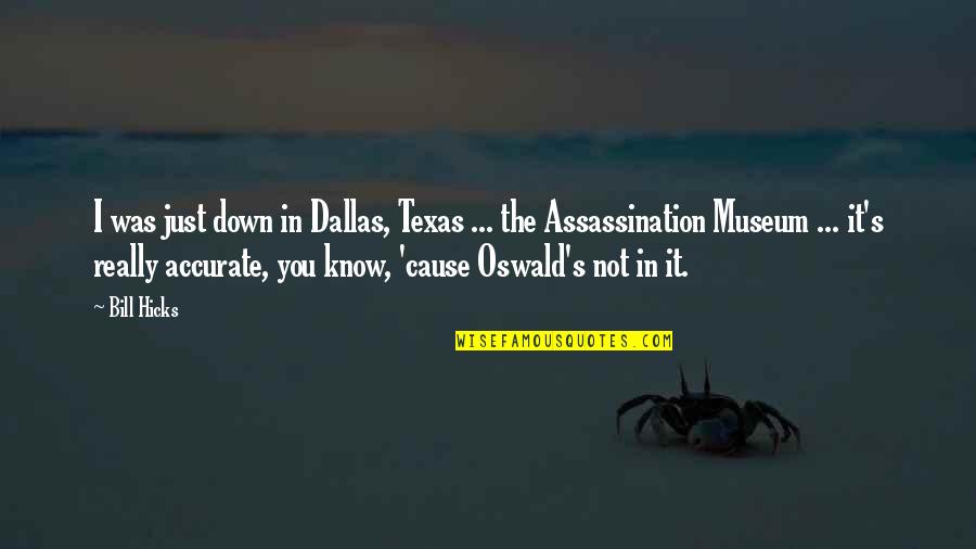 Dallas's Quotes By Bill Hicks: I was just down in Dallas, Texas ...