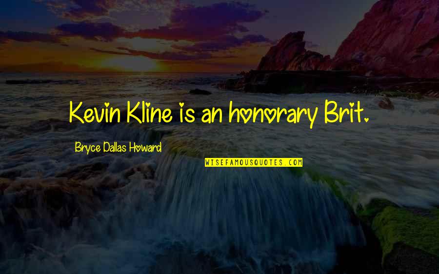 Dallas's Quotes By Bryce Dallas Howard: Kevin Kline is an honorary Brit.