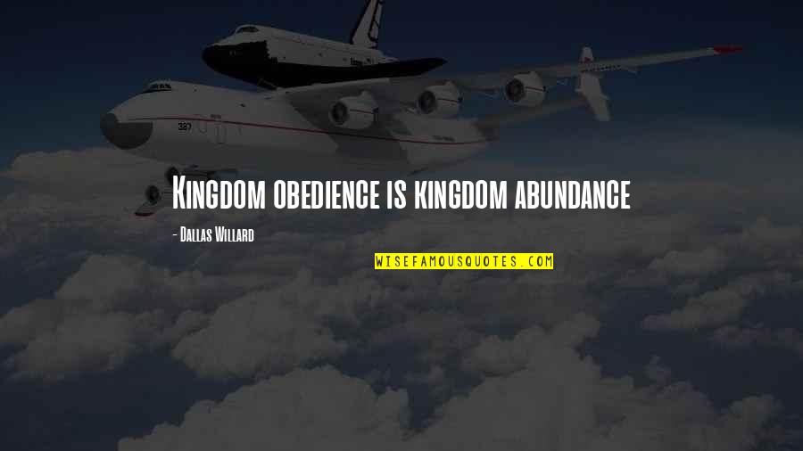 Dallas's Quotes By Dallas Willard: Kingdom obedience is kingdom abundance