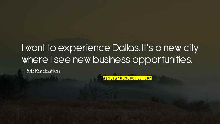 Dallas's Quotes By Rob Kardashian: I want to experience Dallas. It's a new