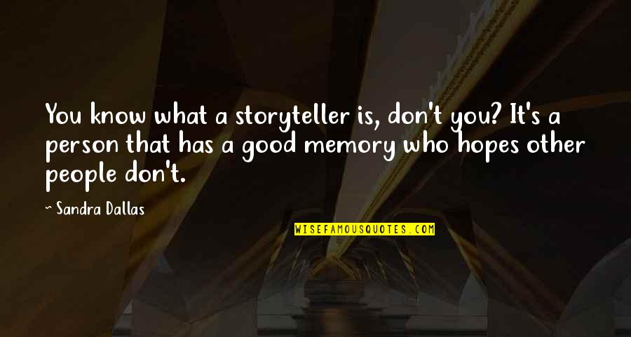 Dallas's Quotes By Sandra Dallas: You know what a storyteller is, don't you?