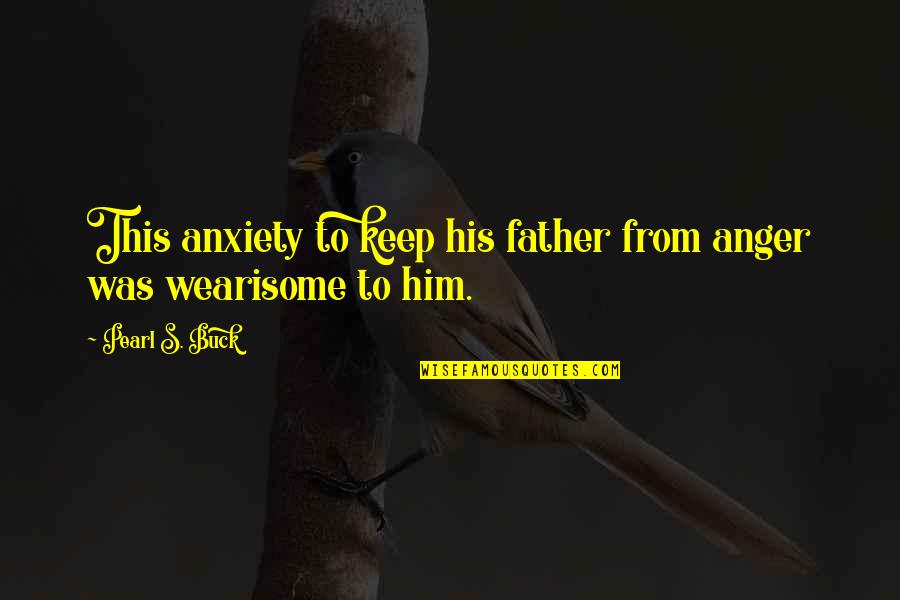 Dallek Kennedy Quotes By Pearl S. Buck: This anxiety to keep his father from anger