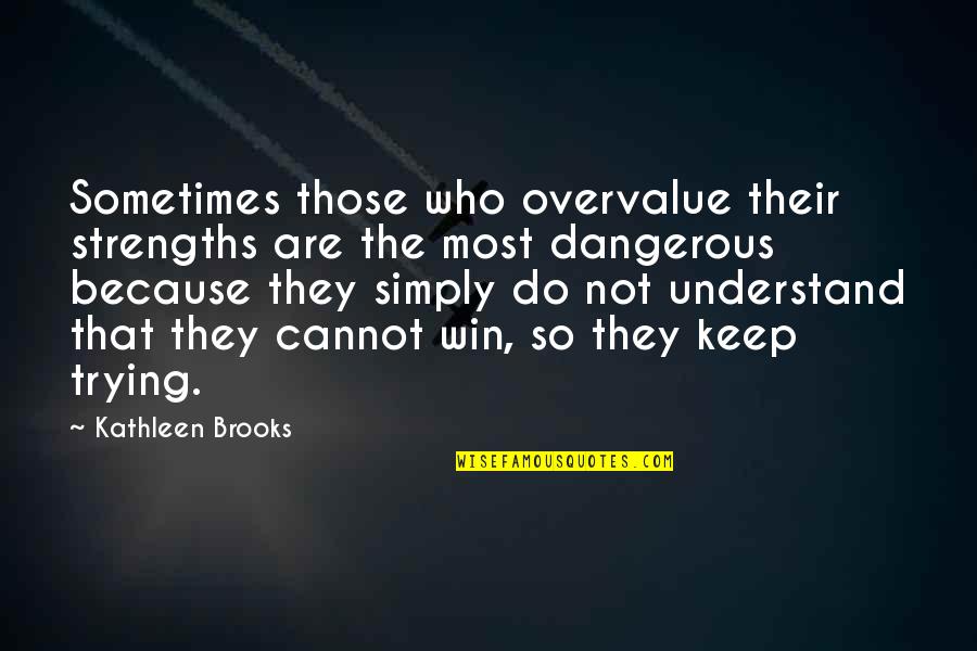 Dallevas West Quotes By Kathleen Brooks: Sometimes those who overvalue their strengths are the Dallevas West Quotes By Kathleen Brooks: Sometimes those who overvalue their strengths are the