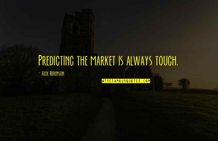Dalliance Of Eagles Quotes By Alex Berenson: Predicting the market is always tough. Dalliance Of Eagles Quotes By Alex Berenson: Predicting the market is always tough.