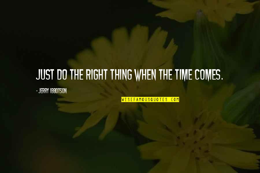 Dalliance Quotes By Jerry Ibbotson: Just do the right thing when the time