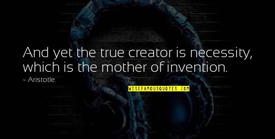 Dalliances Synonym Quotes By Aristotle.: And yet the true creator is necessity, which