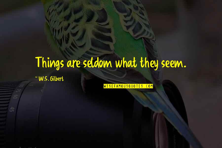 Dalliances Synonym Quotes By W.S. Gilbert: Things are seldom what they seem. Dalliances Synonym Quotes By W.S. Gilbert: Things are seldom what they seem.