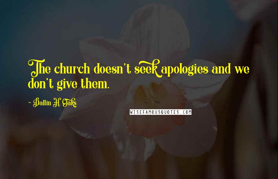 Dallin H. Oaks quotes: The church doesn't seek apologies and we don't give them.