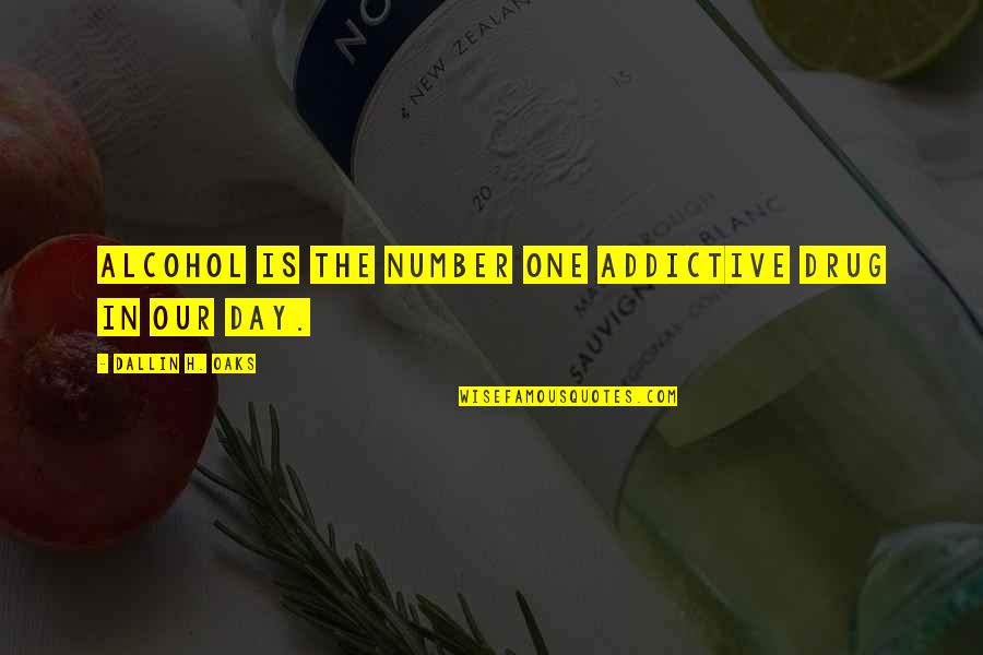 Dallin Quotes By Dallin H. Oaks: Alcohol is the number one addictive drug in Dallin Quotes By Dallin H. Oaks: Alcohol is the number one addictive drug in