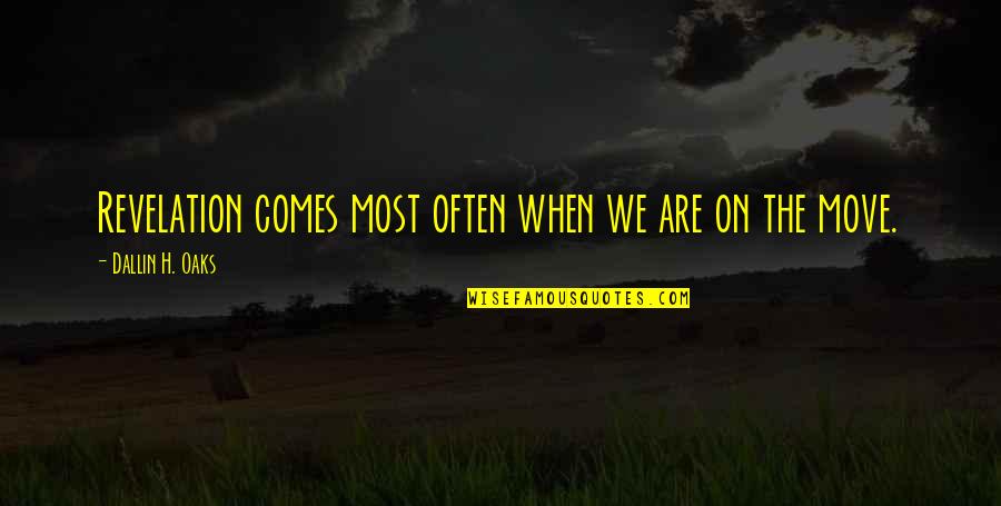 Dallin Quotes By Dallin H. Oaks: Revelation comes most often when we are on Dallin Quotes By Dallin H. Oaks: Revelation comes most often when we are on