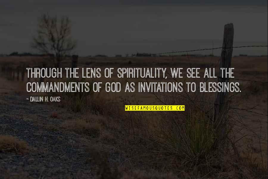 Dallin Quotes By Dallin H. Oaks: Through the lens of spirituality, we see all Dallin Quotes By Dallin H. Oaks: Through the lens of spirituality, we see all